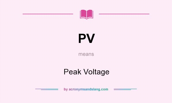 What does PV mean? It stands for Peak Voltage