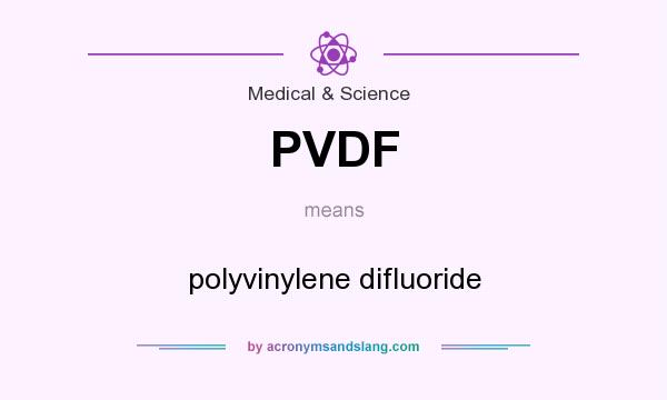 What does PVDF mean? It stands for polyvinylene difluoride
