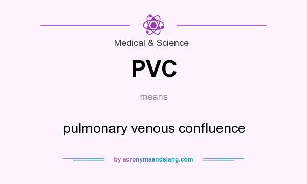 What does PVC mean? It stands for pulmonary venous confluence