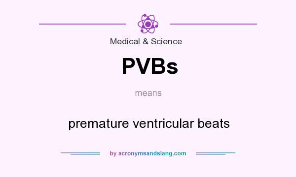What does PVBs mean? It stands for premature ventricular beats