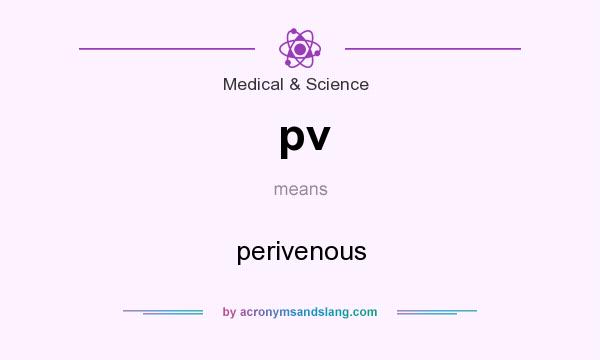 What does pv mean? It stands for perivenous