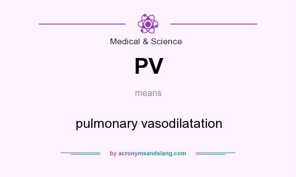 What does PV mean? It stands for pulmonary vasodilatation