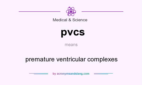 What does pvcs mean? It stands for premature ventricular complexes