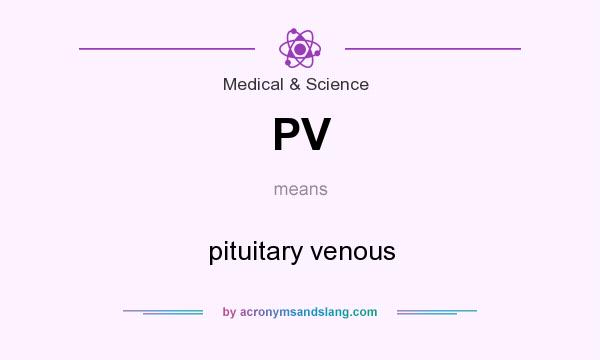 What does PV mean? It stands for pituitary venous