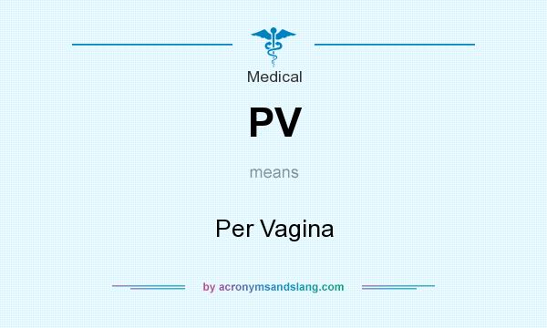 What does PV mean? It stands for Per Vagina