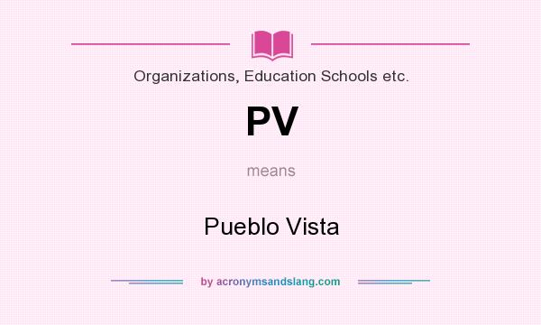 What does PV mean? It stands for Pueblo Vista