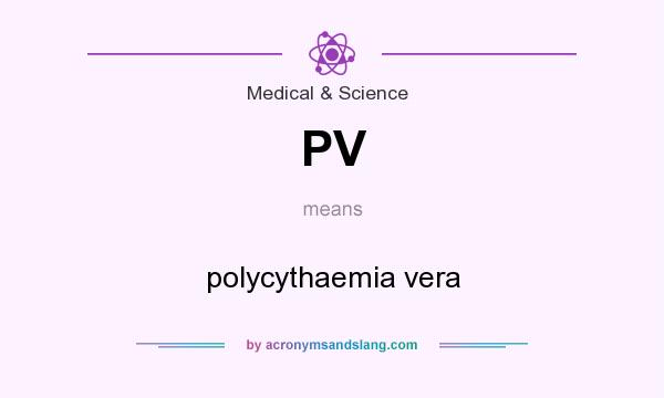 What does PV mean? It stands for polycythaemia vera