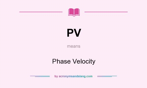 What does PV mean? It stands for Phase Velocity