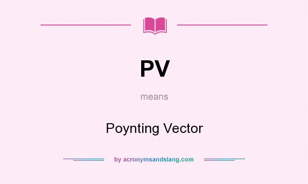 What does PV mean? It stands for Poynting Vector