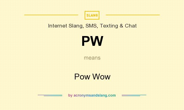 What does PW mean? It stands for Pow Wow