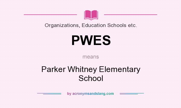 What does PWES mean? It stands for Parker Whitney Elementary School