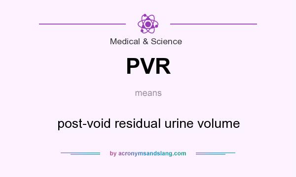 What does PVR mean? It stands for post-void residual urine volume