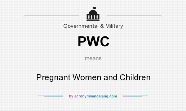 What does PWC mean? It stands for Pregnant Women and Children