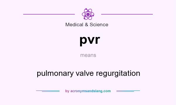 What does pvr mean? It stands for pulmonary valve regurgitation