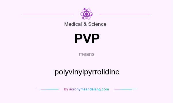 What does PVP mean? It stands for polyvinylpyrrolidine