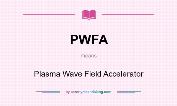 What does PWFA mean? It stands for Plasma Wave Field Accelerator