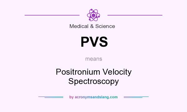 What does PVS mean? It stands for Positronium Velocity Spectroscopy