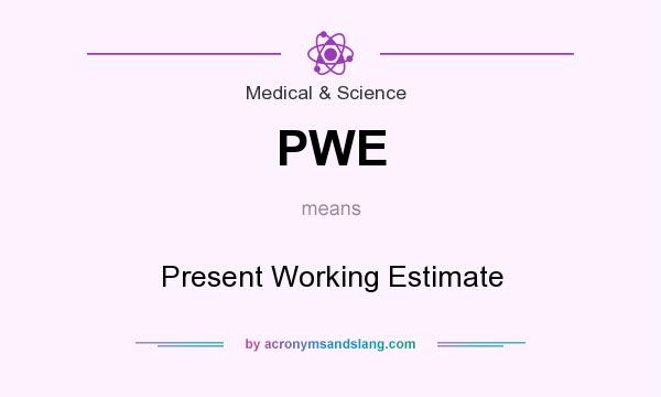 What does PWE mean? It stands for Present Working Estimate