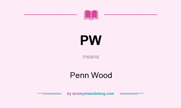 What does PW mean? It stands for Penn Wood