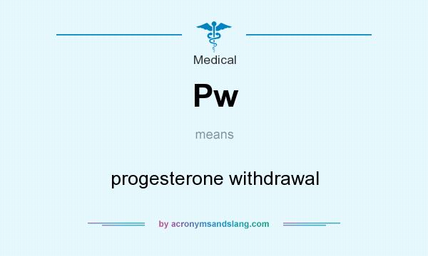 What does Pw mean? It stands for progesterone withdrawal