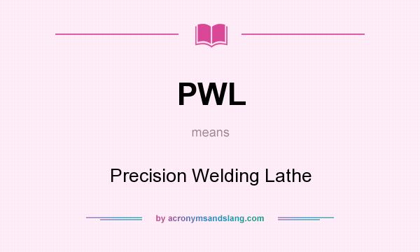 What does PWL mean? It stands for Precision Welding Lathe