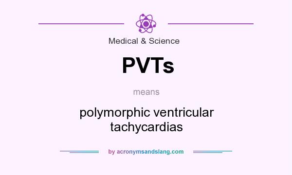 What does PVTs mean? It stands for polymorphic ventricular tachycardias