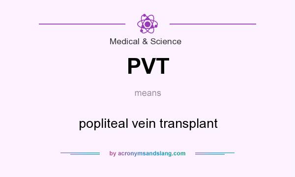 What does PVT mean? It stands for popliteal vein transplant