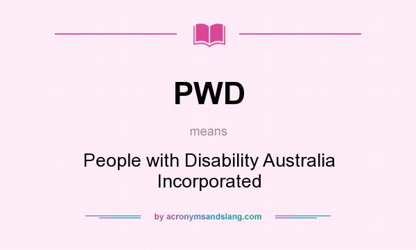 What does PWD mean? It stands for People with Disability Australia Incorporated