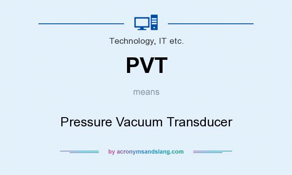 What does PVT mean? It stands for Pressure Vacuum Transducer