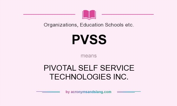 What does PVSS mean? It stands for PIVOTAL SELF SERVICE TECHNOLOGIES INC.