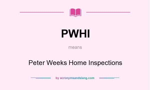 What does PWHI mean? It stands for Peter Weeks Home Inspections
