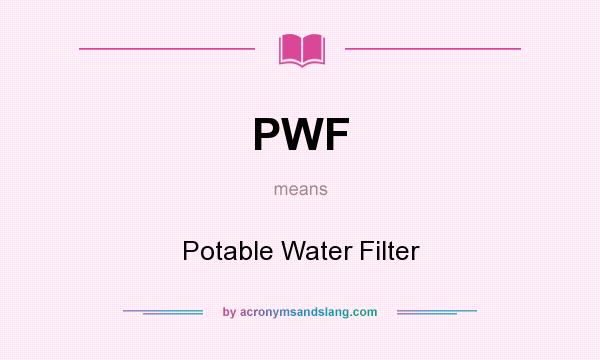 What does PWF mean? It stands for Potable Water Filter
