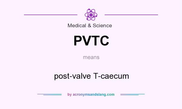 What does PVTC mean? It stands for post-valve T-caecum