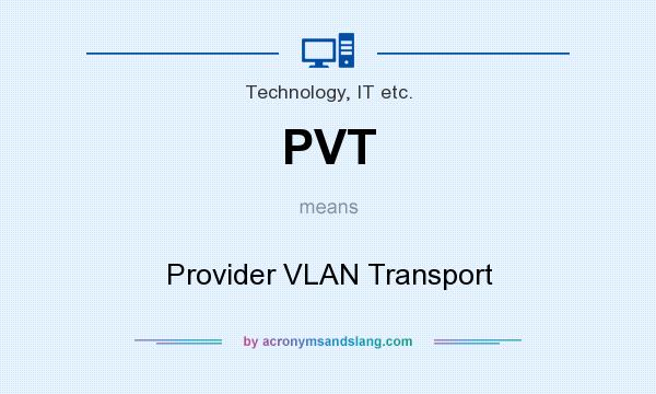 What does PVT mean? It stands for Provider VLAN Transport