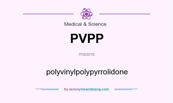 What does PVPP mean? It stands for polyvinylpolypyrrolidone