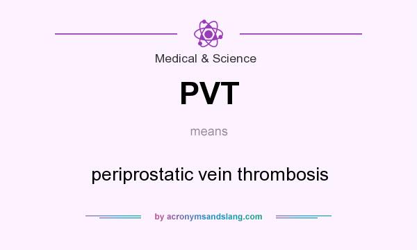 What does PVT mean? It stands for periprostatic vein thrombosis