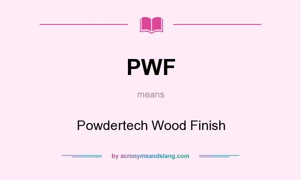 What does PWF mean? It stands for Powdertech Wood Finish