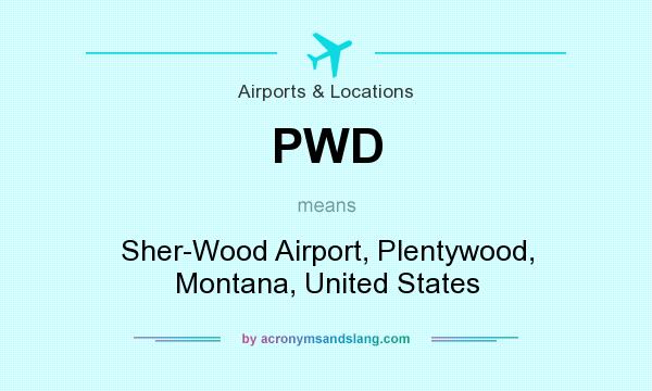 What does PWD mean? It stands for Sher-Wood Airport, Plentywood, Montana, United States