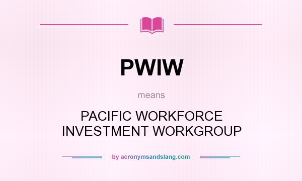 What does PWIW mean? It stands for PACIFIC WORKFORCE INVESTMENT WORKGROUP