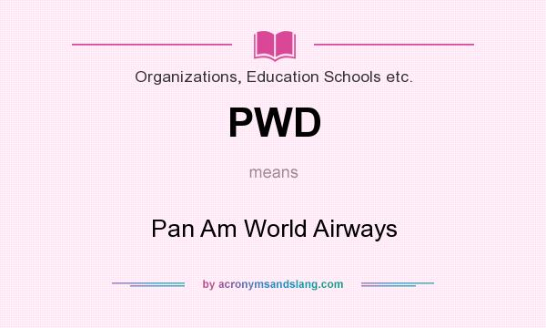 What does PWD mean? It stands for Pan Am World Airways