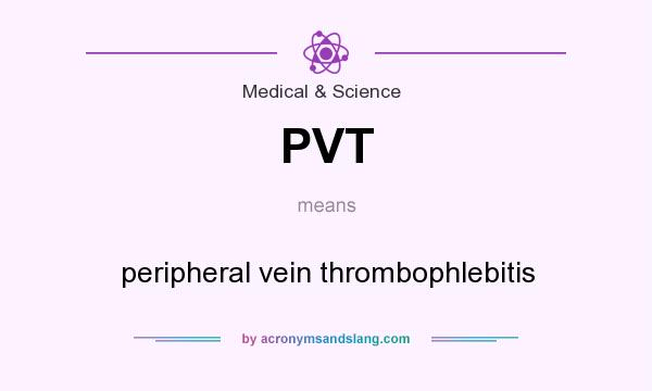 What does PVT mean? It stands for peripheral vein thrombophlebitis