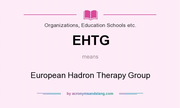 What does EHTG mean? It stands for European Hadron Therapy Group