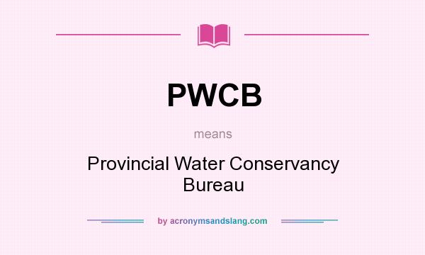 What does PWCB mean? It stands for Provincial Water Conservancy Bureau