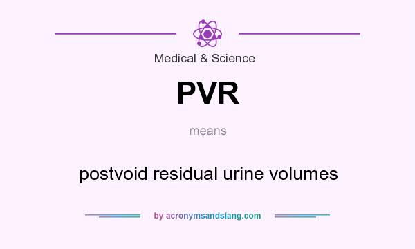 What does PVR mean? It stands for postvoid residual urine volumes
