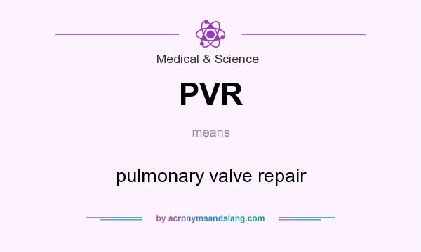 What does PVR mean? It stands for pulmonary valve repair