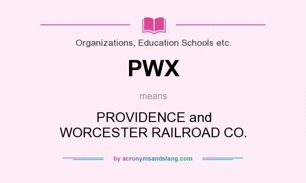 What does PWX mean? It stands for PROVIDENCE and WORCESTER RAILROAD CO.