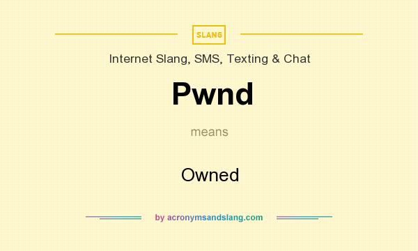 What does Pwnd mean? It stands for Owned