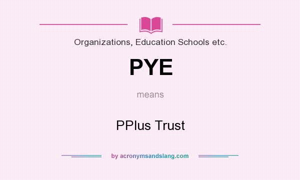 What does PYE mean? It stands for PPlus Trust