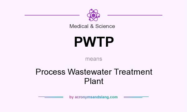 What does PWTP mean? It stands for Process Wastewater Treatment Plant