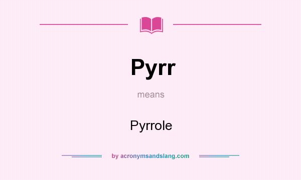 What does Pyrr mean? It stands for Pyrrole